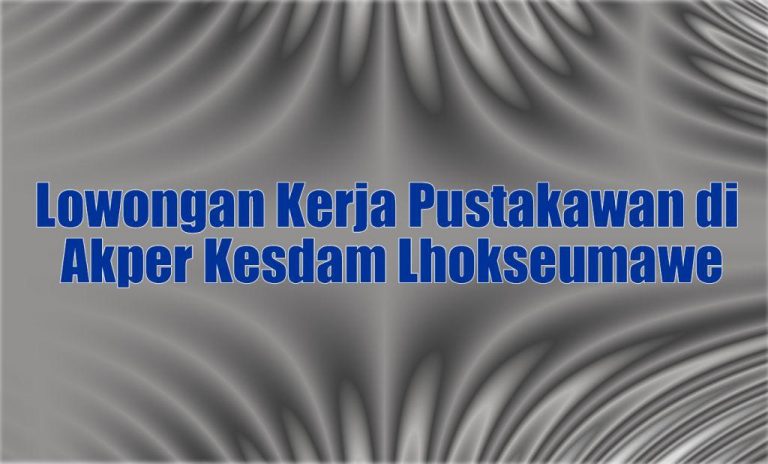 Lowongan Kerja Pustakawan di Akper Kesdam Lhokseumawe 2017
